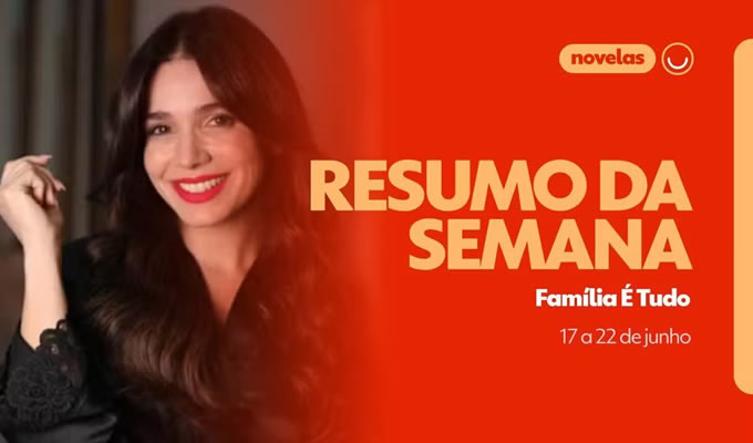 Resumo de Família é Tudo: veja os capítulos de 17 a 22 de junho